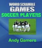 WORD SCRAMBLE GAMES: SOCCER PLAYERS - Sport Series For Family Fun And Learning (Word Scramble Sport Series)