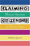 Claiming Citizenship: Mexican Americans In Victoria, Texas (Fronteras Series)