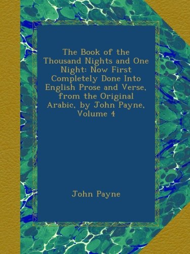 The Book of the Thousand Nights and One Night: Now First Completely Done Into English Prose and Verse, from the Original Arabic, by John Payne, Volume 4