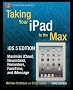 Taking Your iPad to the Max, iOS 5 Edition 3rd Edition