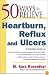 50 Ways to Relieve Heartburn, Reflux and Ulcers