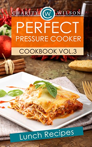 PRESSURE COOKER COOKBOOK: Vol. 3 Lunch Recipes (Pressure Cooker Recipes) (Pressure Cooking Made Simple)
