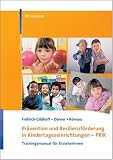 Pr&auml;vention und Resilienzf&ouml;rderung in Kindertageseinrichtungen - PRiK: Trainigsmanual f&uuml;r ErzieherInnen - Klaus Fr&ouml;hlich-Gildhoff, Tina D&ouml;rner, Maike R&ouml;nnau