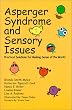 Asperger's Syndrome and Sensory Issues: Practical Solutions for Making Sense of the World