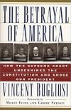 The Betrayal of America: How the Supreme Court Undermined the Constitution and Chose Our President