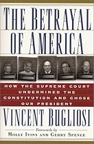 The Betrayal of America: How the Supreme Court Undermined the Constitution and Chose Our President