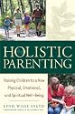 Holistic Parenting: Raising Children to a New Physical, Emotional, and Spiritual Well-Being