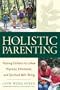 Holistic Parenting: Raising Children to a New Physical, Emotional, and Spiritual Well-Being