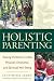 Book Holistic Parenting: Raising Children to a New Physical, Emotional, and Spiritual Well-Being