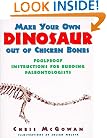 Make Your Own Dinosaur out of Chicken Bones: Foolproof Instructions for Budding Paleontologists