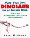 Make Your Own Dinosaur out of Chicken Bones: Foolproof Instructions for Budding Paleontologists