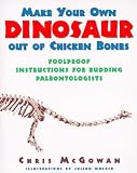 Make Your Own Dinosaur out of Chicken Bones: Foolproof Instructions for Budding Paleontologists
