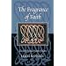 The Fragrance of Faith: The Enlightened Heart of Islam