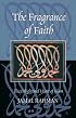 The Fragrance of Faith: The Enlightened Heart of Islam