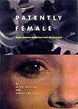 Patently Female: From AZT to TV Dinners, Amazing Stories of Women and Their Breakthrough Inventions