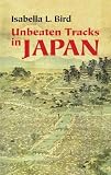 Unbeaten Tracks in Japan: An Account of Travels in the Interior Including Visits to the Aborigines of Yezo and the Shrine of Nikko (Stone Bridge Classics)