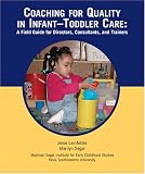 Coaching for Quality in Infant-Toddler Care: A Field Guide for Directors, Consultants, And Trainers