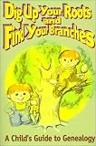 Dig Up Your Roots and Find Your Branches: A Child s Guide to Genealogy