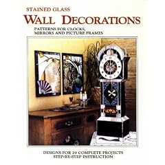 Stained Glass Wall Decorations: Patterns for Clocks, Mirrors and Picture Frames