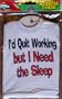 I'd Quit Working but I Need the Sleep