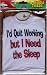 I'd Quit Working but I Need the Sleep