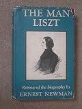 The man Liszt : a study of the tragi-comedy of a soul divided against itself