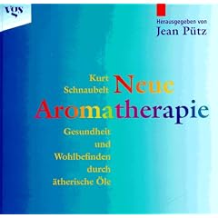 Neue Aromatherapie - Gesundheit und Wohlbefinden durch �therische �le