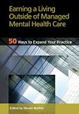 Earning a living outside of managed mental health care : 50 ways to expand your practice