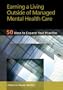 Earning a Living Outside of Managed Mental Health Care: 50 Ways to Expand Your Practice