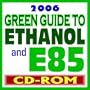 2006 Green Guide to Ethanol and E85 FlexFuel: Your Comprehensive Guide to the Fuel of the Future