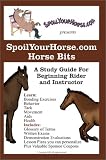 SpoilYourHorse.com Horse Bits: A Study Guide For Beginning Rider and Instructor