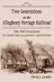 Two Generations on the Allegheny Portage Railroad: The First Railroad to Cross the Allegheny Mountains