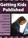 Getting Kids Published: A Practical Guide for Helping Young Authors See Their Works in Print