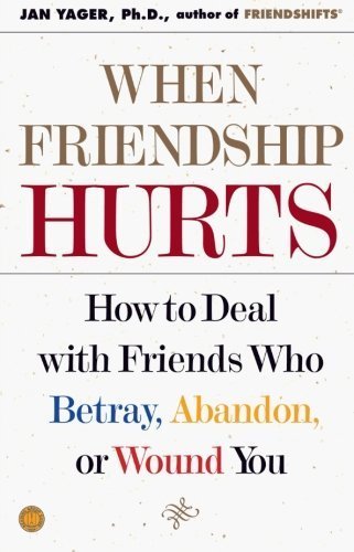 When Friendship Hurts: How to Deal with Friends Who Betray, Abandon, or Wound You by Yager Ph.D., Jan (2002) Paperback