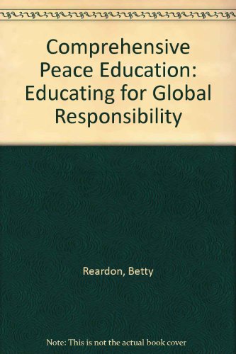 Comprehensive Peace Education: Educating for Global Responsibility, by Betty Reardon Comprehensive Peace Education: Educating for Global Responsibility, by Betty Reardon