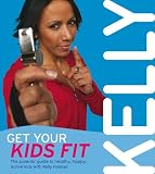 Get Your Kids Fit: The Parents' Guide to Healthy Happy Active Kids