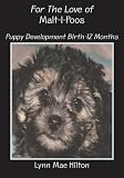 For The Love of Malt-I-Poos: Puppy Development Birth-12 Months