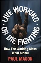 Live Working or Die Fighting: How the Working Class Went Global