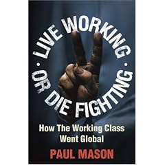 Live Working or Die Fighting: How the Working Class Went Global