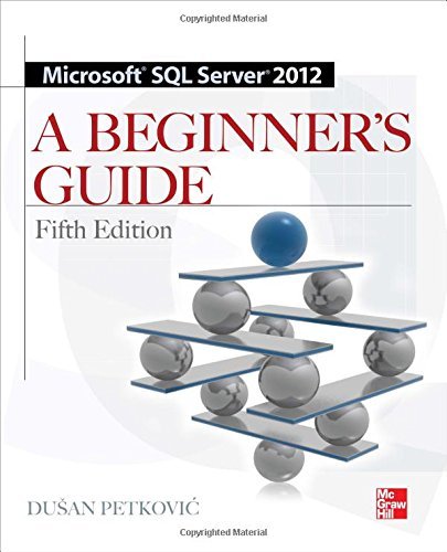 By Dusan Petkovic Microsoft SQL Server 2012: A Beginners Guide (5th Edition)