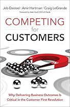 Competing for Customers: Why Delivering Business Outcomes is Critical in the Customer First Revolution Competing for Customers: Why Delivering Business Outcomes is Critical in the Customer First Revolution