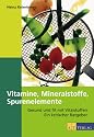 Vitamine, Mineralien, Spurenelemente: Gesund und fit mit Vitalstoffen. Ein kritischer Ratgeber