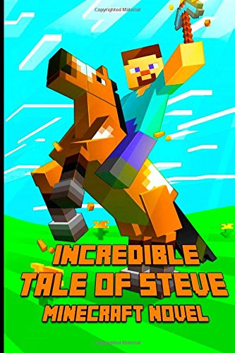 an incredible tale of steve a novel about minecraft legendary minecraft adventure story of steve the masterpiece