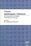 Theos, Anthropos, Christos: A Compendium of Modern Philosophical Theology