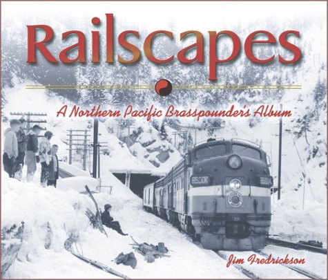 Railscapes: A Northern Pacfic Brasspounder's Album, by Jim Fredrickson