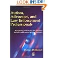Autism, Advocates and Law Enforcement Professionals: Recognizing and Reducing Risk Situations for People With Autism... by Dennis Debbaudt