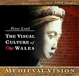 The visual culture of Wales. Medieval vision /