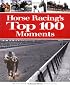 Horse Racing's Top 100 Moments
