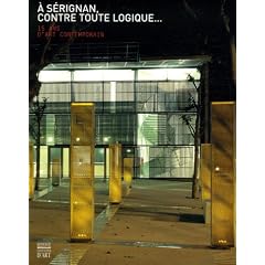 A S�rignan, contre toute logique... : 15 ans d'art contemporain