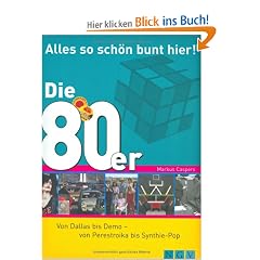 Die 80er - Alles so sch�n bunt hier!: Von Dallas bis Demo - von Perestroika bis Synthie-Pop